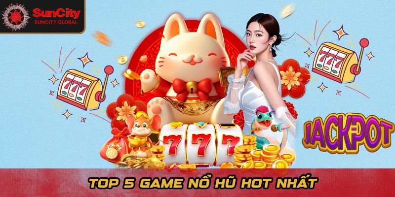 Top 5 game nổ hũ hot nhất
